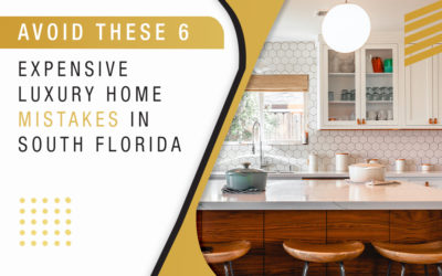 Avoid These 6 Expensive Luxury Home Mistakes in South Florida